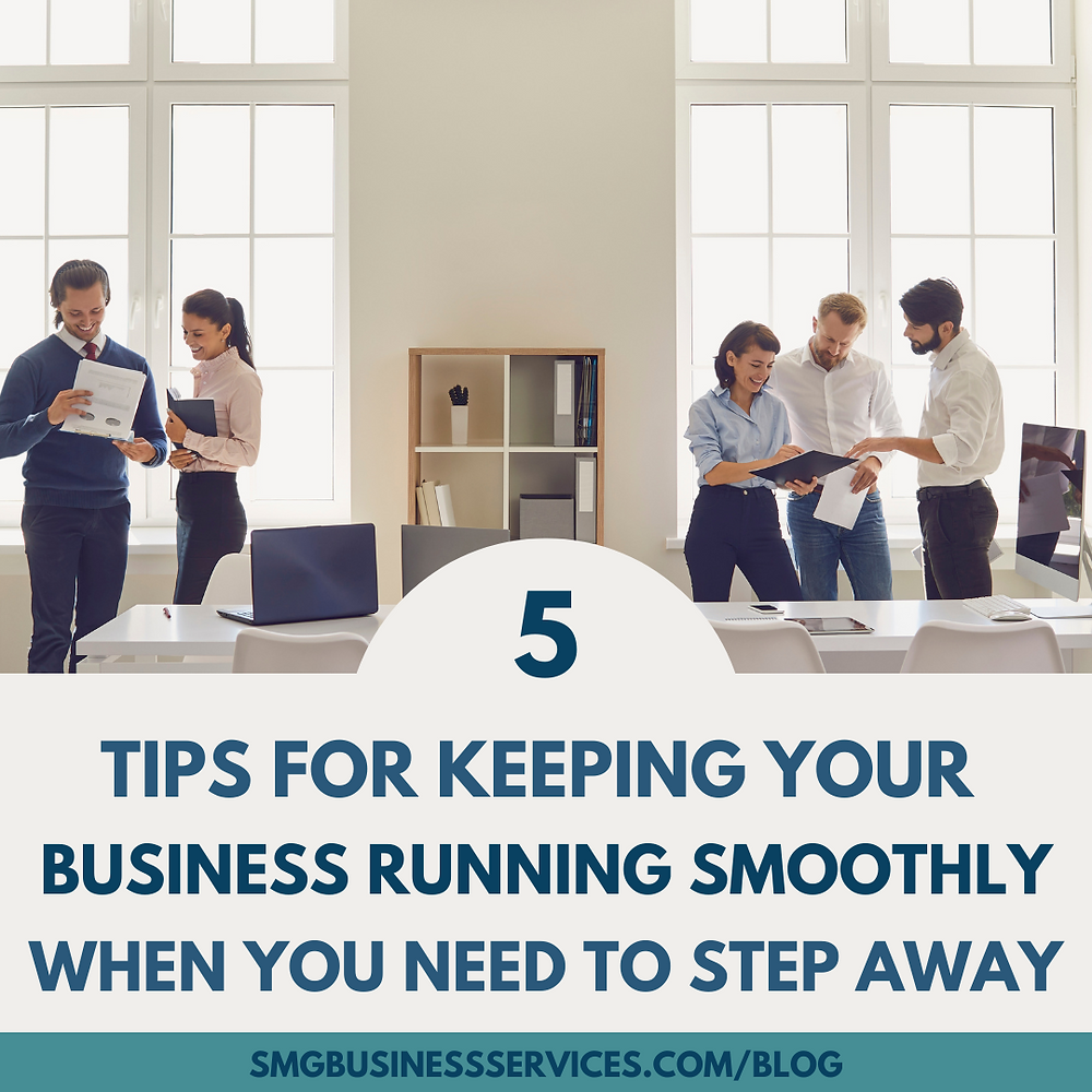 5 Tips for Keeping Your Business Running Smoothly When You Need to Step Away